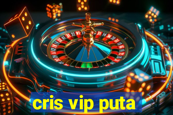 cris vip puta